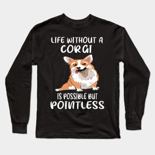 Life Without A Corgi Is Possible But Pointless (135) Long Sleeve T-Shirt